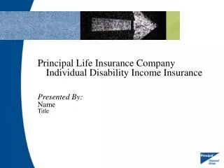 Principal Life Insurance Company Individual Disability Income Insurance Presented By: Name Title