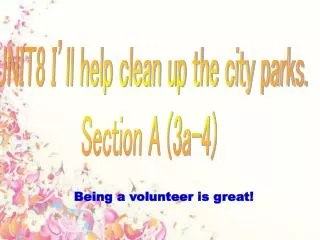 UNIT8 I’ll help clean up the city parks. Section A (3a-4)