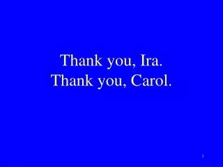 Thank you, Ira. Thank you, Carol.