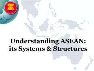 Understanding ASEAN: its Systems &amp; Structures