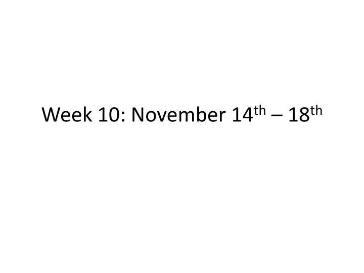 week 10 november 14 th 18 th