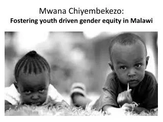 Mwana Chiyembekezo : Fostering youth driven gender equity in Malawi