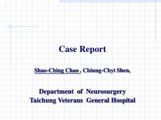 Case Report Shao-Ching Chao , Chiung-Chyi Shen, Department of Neurosurgery