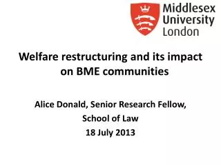 Welfare restructuring and its impact on BME communities Alice Donald, Senior Research Fellow,