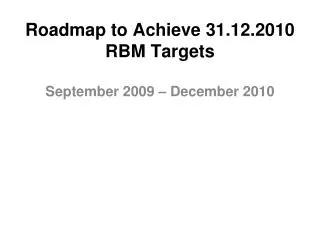 Roadmap to Achieve 31.12.2010 RBM Targets