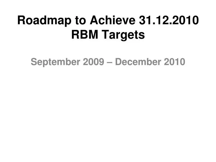 roadmap to achieve 31 12 2010 rbm targets