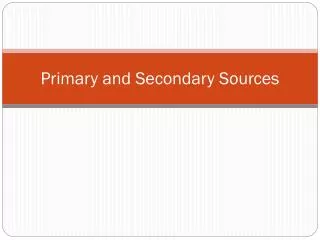 Primary and Secondary Sources