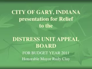 CITY OF GARY, INDIANA presentation for Relief to the DISTRESS UNIT APPEAL BOARD