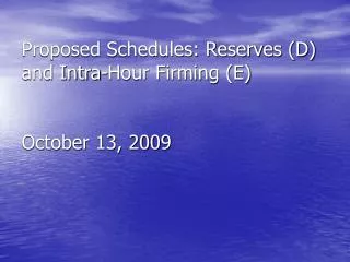 Proposed Schedules: Reserves (D) and Intra-Hour Firming (E) October 13, 2009