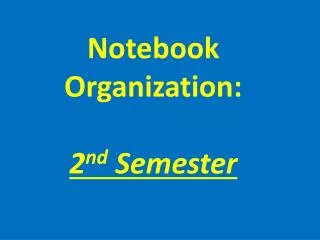 Notebook Organization: 2 nd Semester
