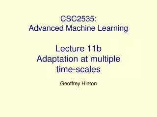 CSC2535: Advanced Machine Learning Lecture 11b Adaptation at multiple time-scales