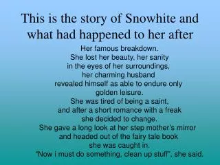 This is the story of Snowhite and what had happened to her after