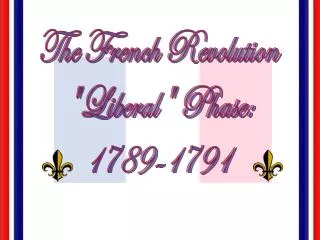 The French Revolution &quot;Liberal&quot; Phase: 1789-1791