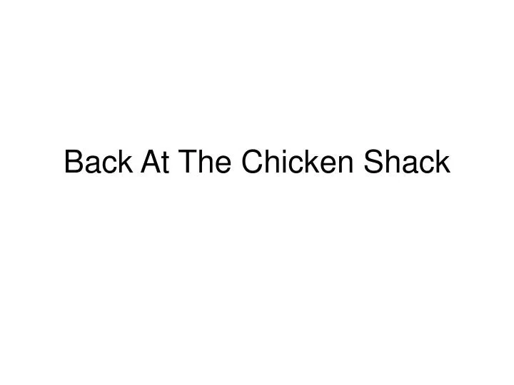 back at the chicken shack