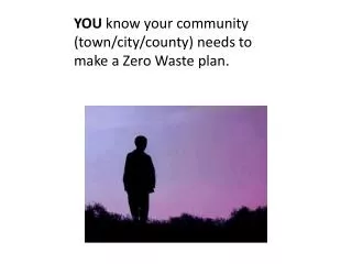 YOU know your community (town/city/county) needs to make a Zero Waste plan.