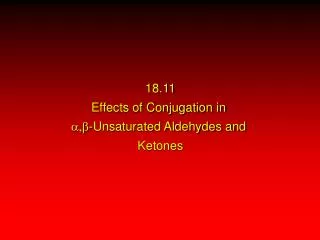 18.11 Effects of Conjugation in a,b -Unsaturated Aldehydes and Ketones