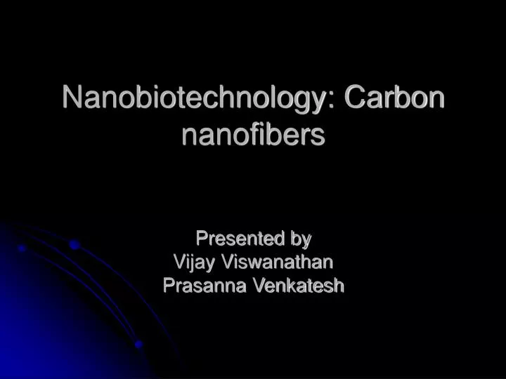 nanobiotechnology carbon nanofibers presented by vijay viswanathan prasanna venkatesh