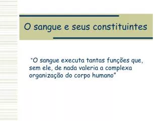o sangue executa tantas fun es que sem ele de nada valeria a complexa organiza o do corpo humano