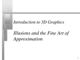 Introduction to 3D Graphics Illusions and the Fine Art of Approximation