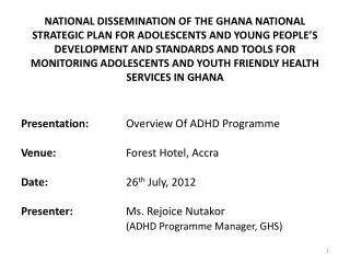 Presentation: 	Overview Of ADHD Programme Venue: 		Forest Hotel, Accra Date: 26 th July , 2012