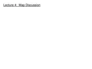 Lecture 4: Map Discussion