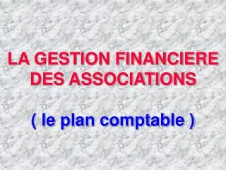 LA GESTION FINANCIERE DES ASSOCIATIONS ( le plan comptable )