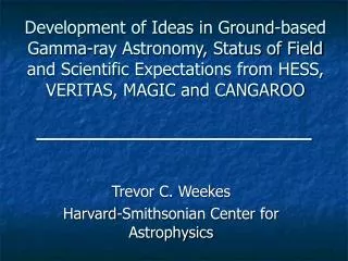 Trevor C. Weekes Harvard-Smithsonian Center for Astrophysics