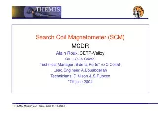 Search Coil Magnetometer (SCM) MCDR Alain Roux, CETP-Velizy Co-i: O.Le Contel