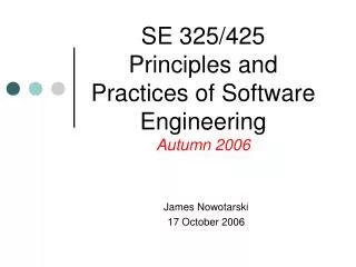 SE 325/425 Principles and Practices of Software Engineering Autumn 2006