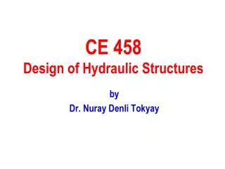 CE 458 Design of Hydraulic Structures