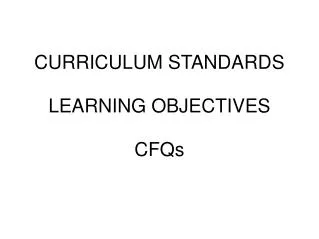 CURRICULUM STANDARDS LEARNING OBJECTIVES CFQs