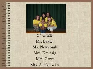 5 th Grade Mr. Baxter Ms. Newcomb Mrs. Kreissig Mrs. Gretz Mrs. Sienkiewicz