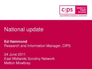National update Ed Hammond Research and Information Manager, CfPS 24 June 2011