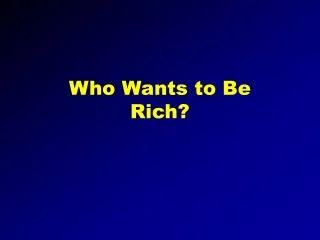 Who Wants to Be Rich?