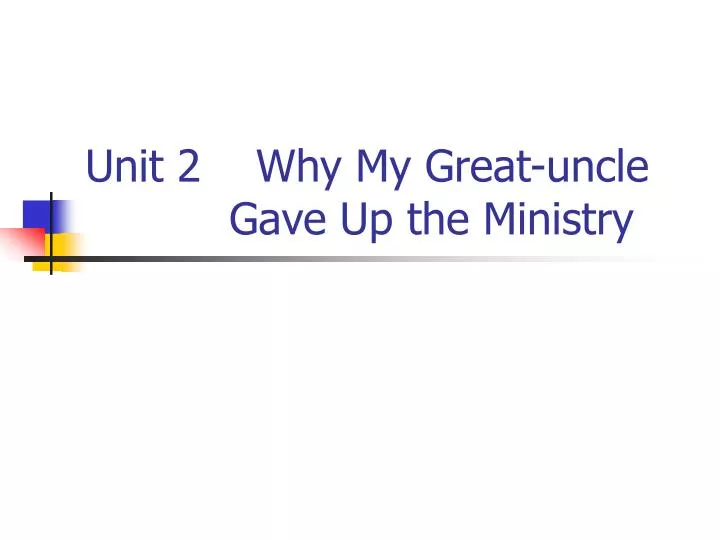 unit 2 why my great uncle gave up the ministry