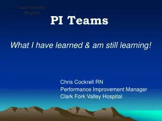 PI Teams What I have learned &amp; am still learning! Chris Cockrell RN