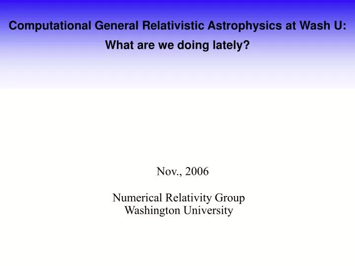 computational general relativistic astrophysics at wash u what are we doing lately