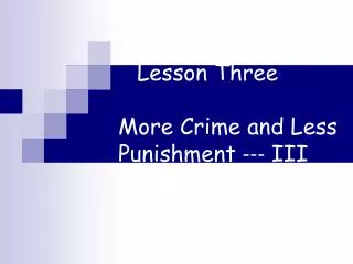 Lesson Three More Crime and Less Punishment --- III