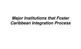 Major Institutions that Foster Caribbean Integration Process