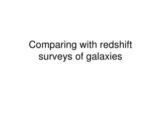 Comparing with redshift surveys of galaxies