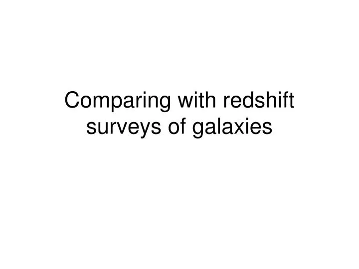 comparing with redshift surveys of galaxies