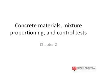 Concrete materials, mixture proportioning, and control tests