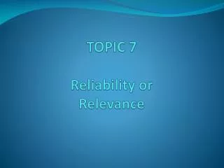 TOPIC 7 Reliability or Relevance