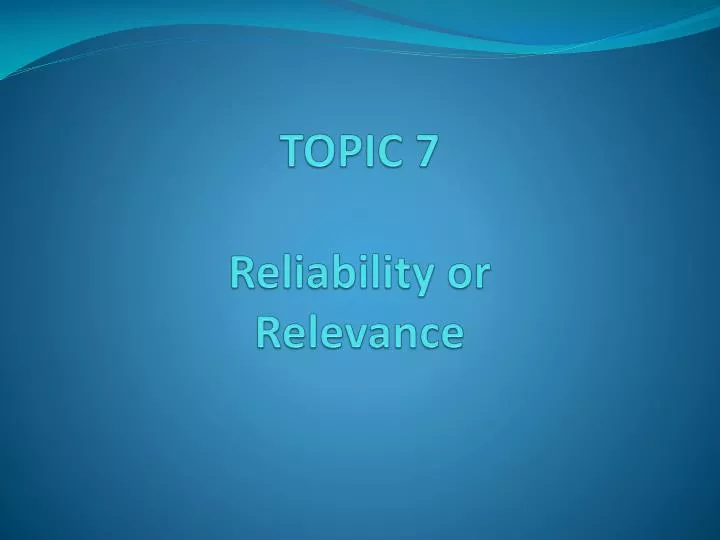topic 7 reliability or relevance