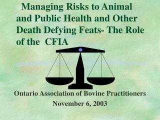 Managing Risks to Animal and Public Health and Other Death Defying Feats- The Role of the CFIA