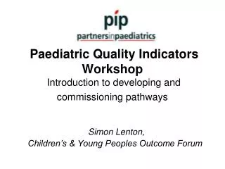 Paediatric Quality Indicators Workshop Introduction to developing and commissioning pathways