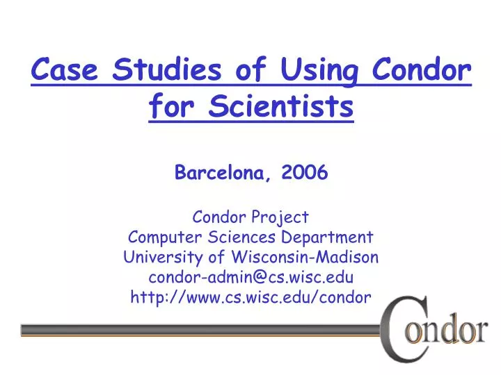 case studies of using condor for scientists barcelona 2006