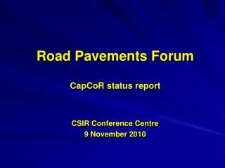 Road Pavements Forum CapCoR status report