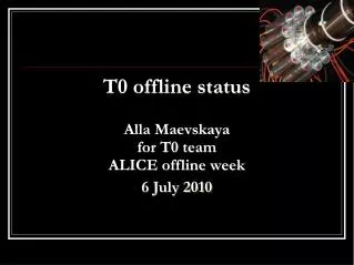 T0 offline status Alla Maevskaya for T0 team ALICE offline week 6 July 2010