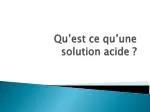 Qu’est ce qu’une solution acide ? - slide 1
